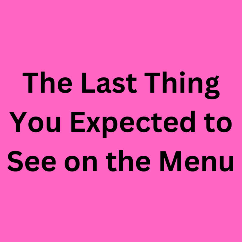 The Last Thing You Expected to See on the Menu